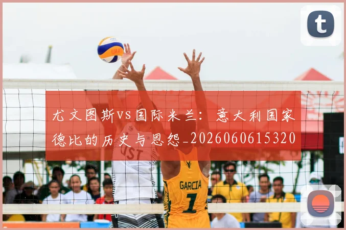 尤文图斯vs国际米兰：意大利国家德比的历史与恩怨_20260606153202