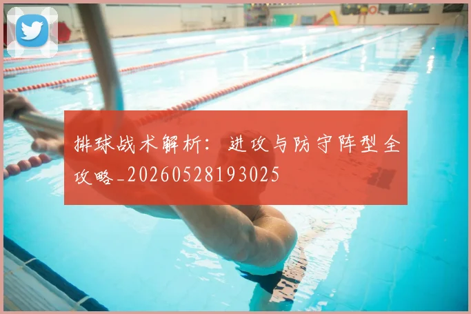 排球战术解析:进攻与防守阵型全攻略_20260528193025