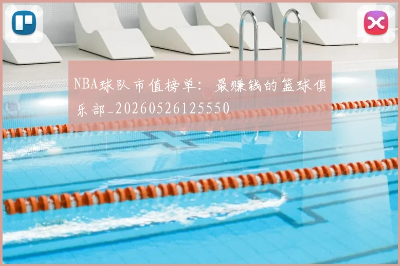 NBA球队市值榜单:最赚钱的篮球俱乐部_20260526125550