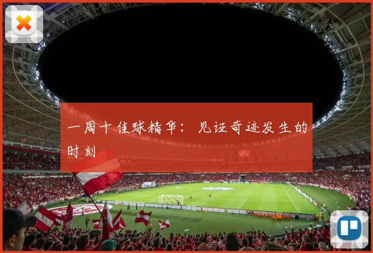 一周十佳球精华：见证奇迹发生的时刻